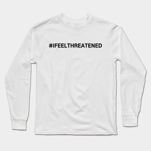 #IFeelThreatened I Feel Threatened Long Sleeve T-Shirt